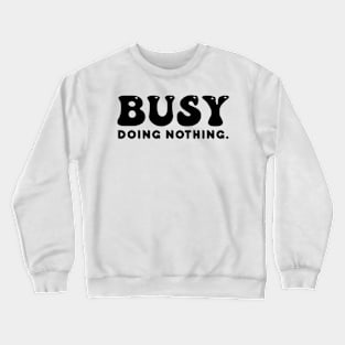 Busy doing nothing- black text Crewneck Sweatshirt